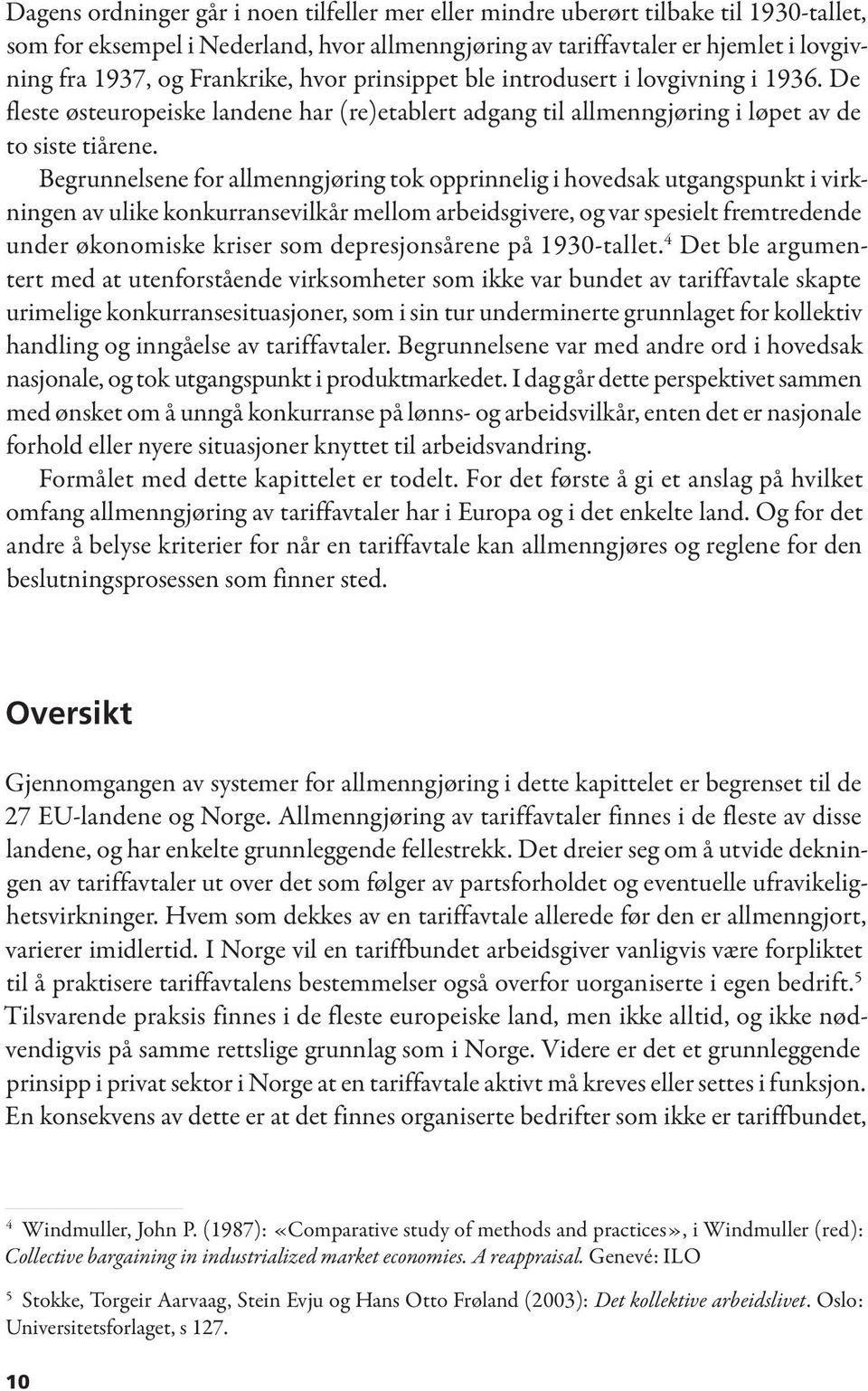 Begrunnelsene for allmenngjøring tok opprinnelig i hovedsak utgangspunkt i virkningen av ulike konkurransevilkår mellom arbeidsgivere, og var spesielt fremtredende under økonomiske kriser som