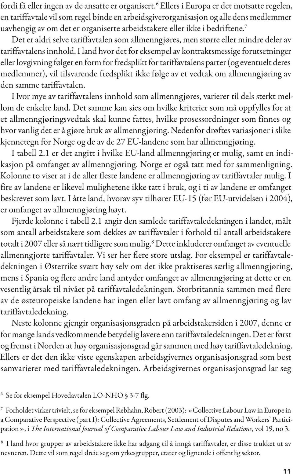 bedriftene. 7 Det er aldri selve tariffavtalen som allmenngjøres, men større eller mindre deler av tariffavtalens innhold.