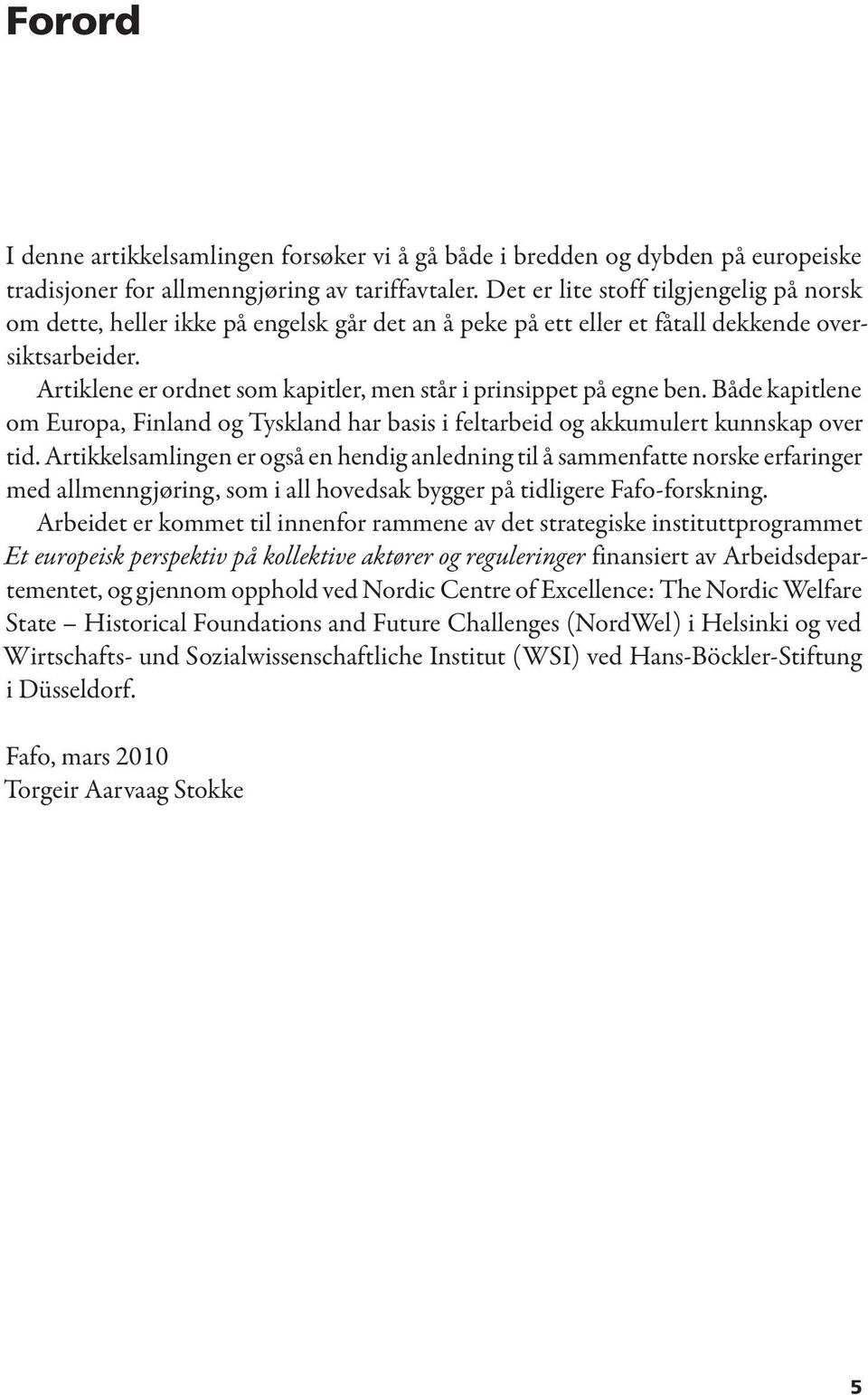 Artiklene er ordnet som kapitler, men står i prinsippet på egne ben. Både kapitlene om Europa, Finland og Tyskland har basis i feltarbeid og akkumulert kunnskap over tid.