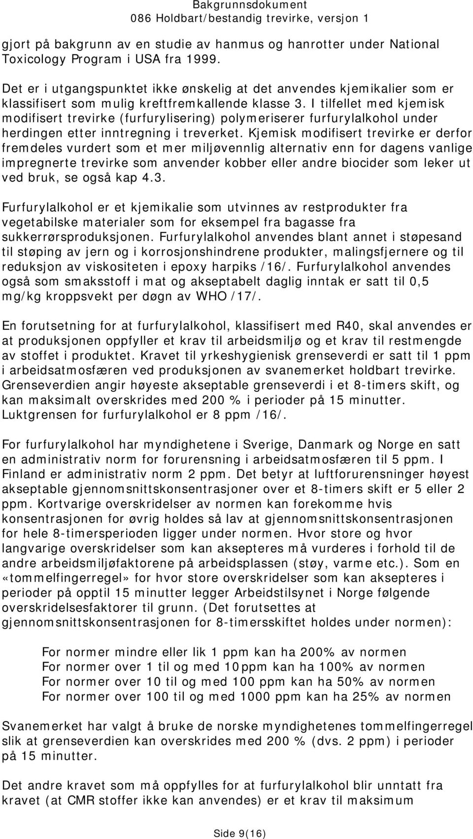 I tilfellet med kjemisk modifisert trevirke (furfurylisering) polymeriserer furfurylalkohol under herdingen etter inntregning i treverket.