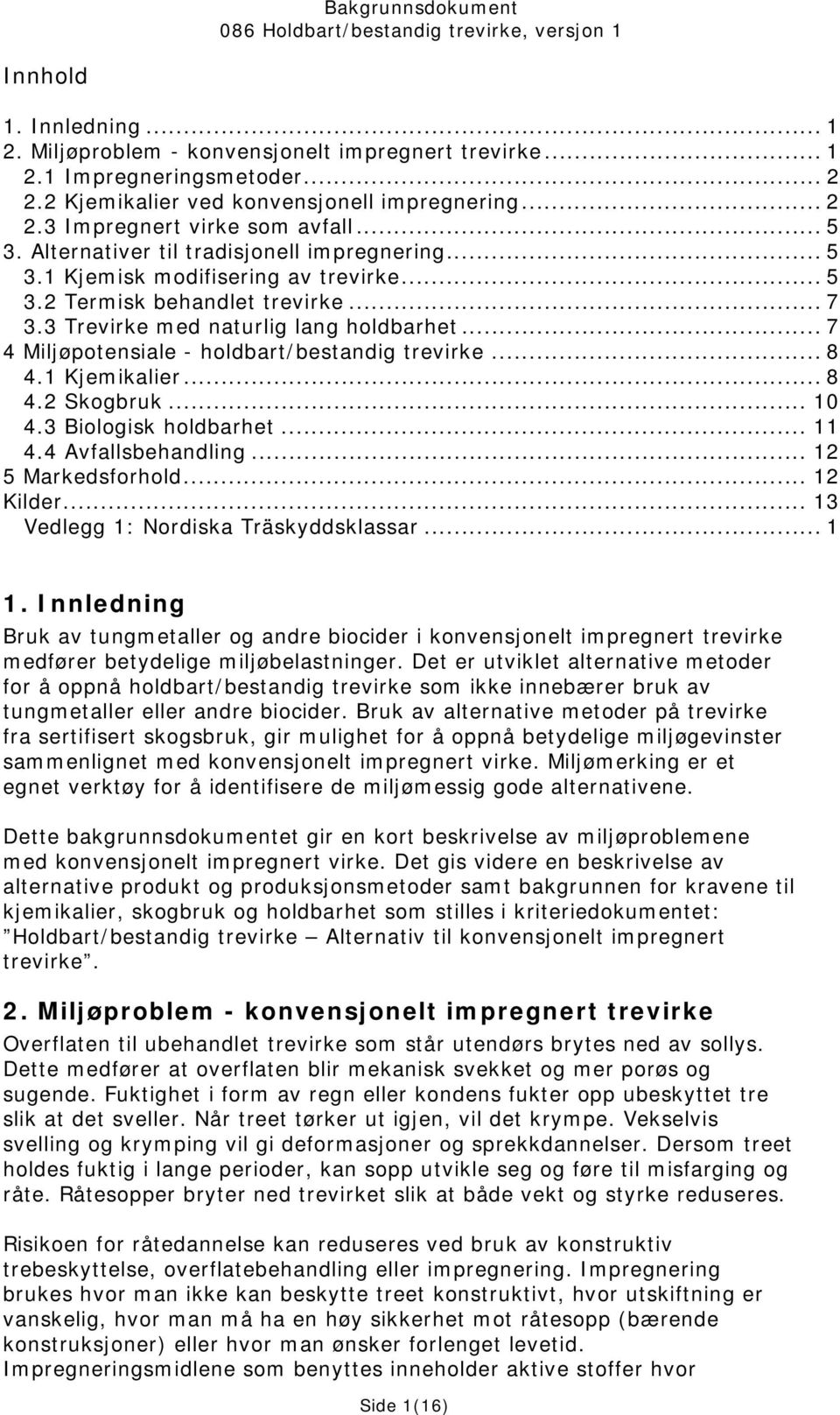 .. 7 4 Miljøpotensiale - holdbart/bestandig trevirke... 8 4.1 Kjemikalier... 8 4.2 Skogbruk... 10 4.3 Biologisk holdbarhet... 11 4.4 Avfallsbehandling... 12 5 Markedsforhold... 12 Kilder.