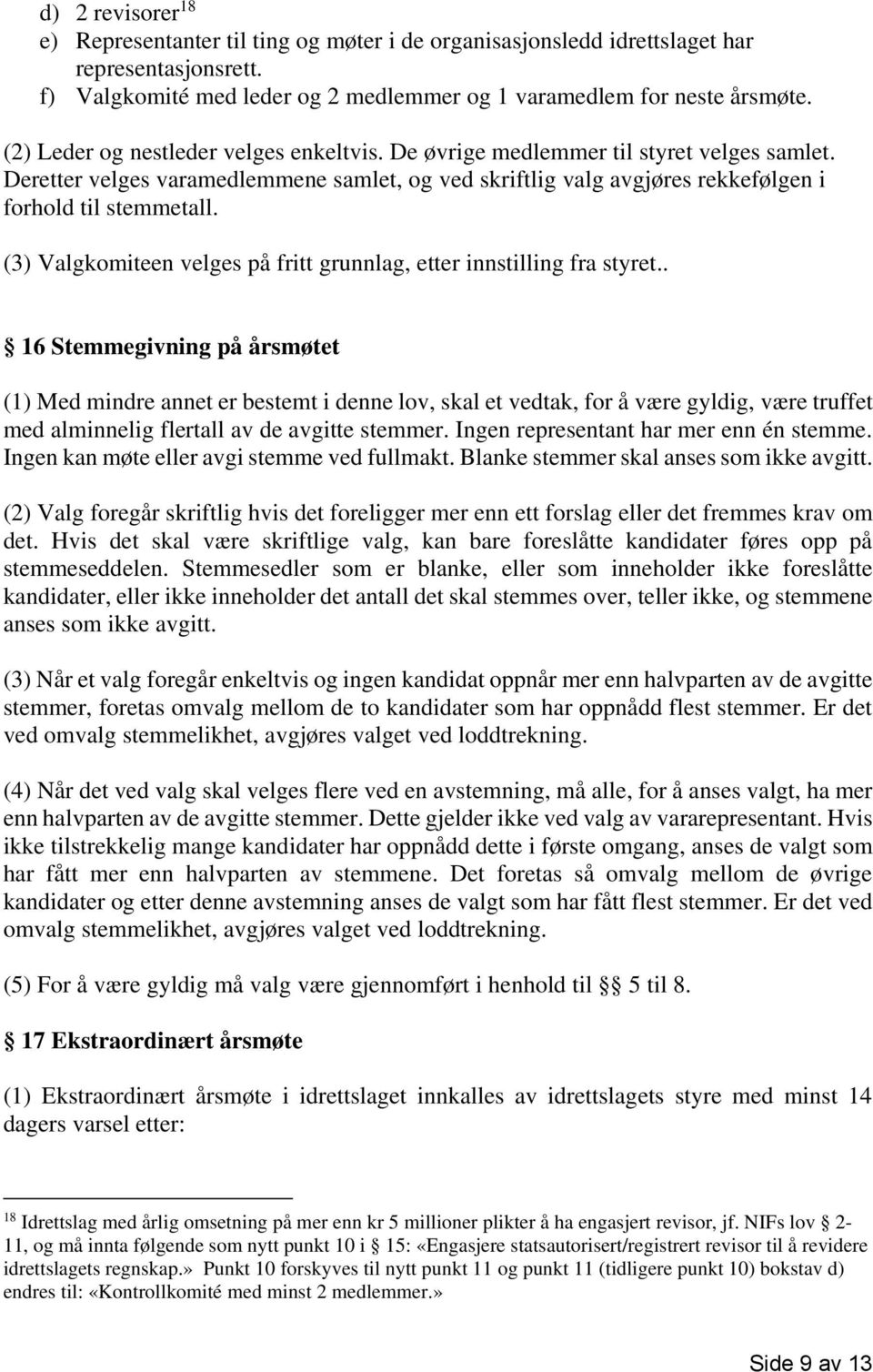 (3) Valgkomiteen velges på fritt grunnlag, etter innstilling fra styret.