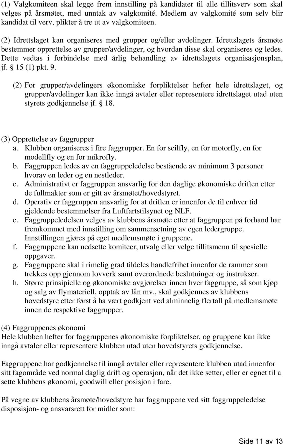 Idrettslagets årsmøte bestemmer opprettelse av grupper/avdelinger, og hvordan disse skal organiseres og ledes. Dette vedtas i forbindelse med årlig behandling av idrettslagets organisasjonsplan, jf.