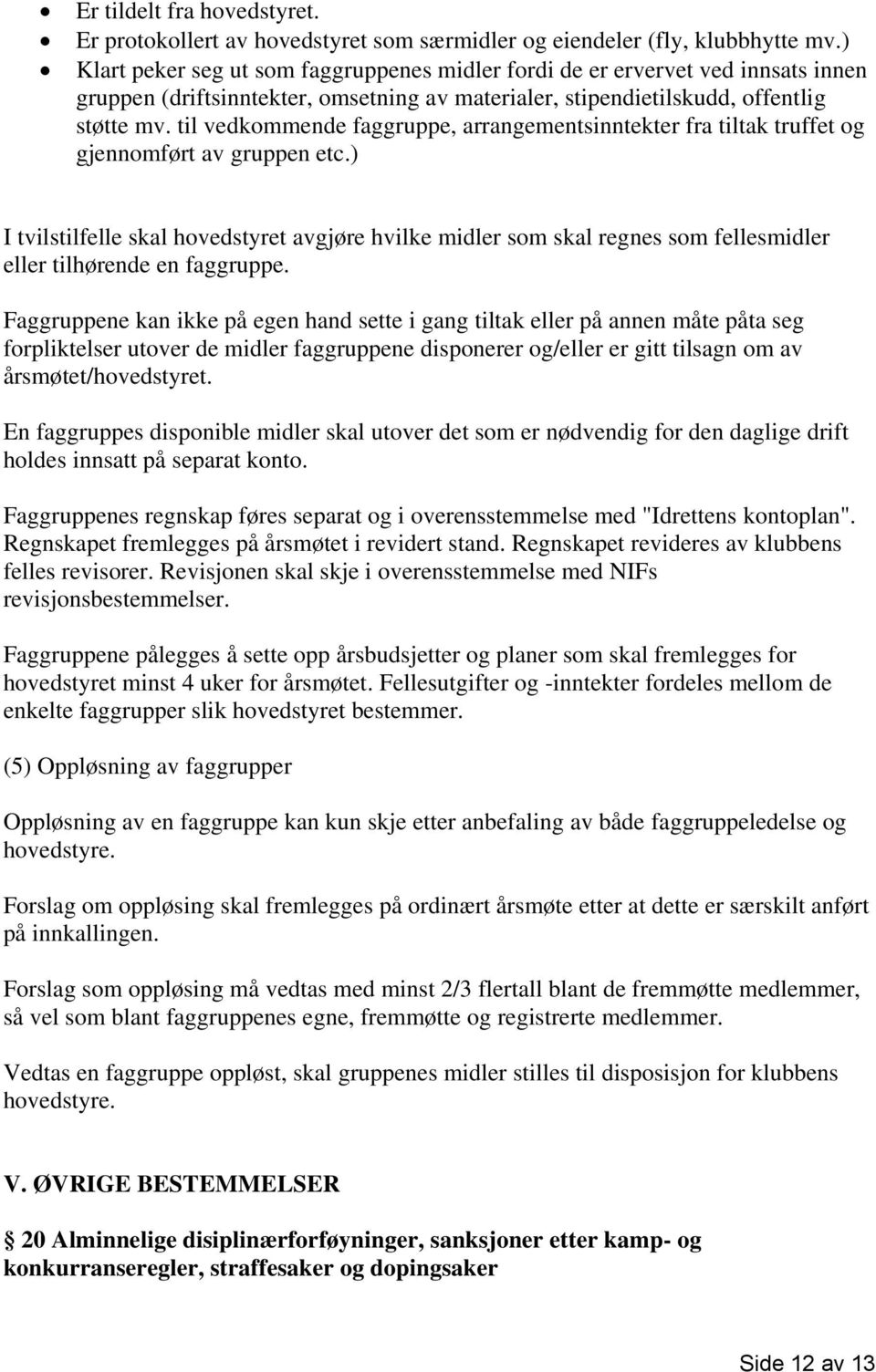 til vedkommende faggruppe, arrangementsinntekter fra tiltak truffet og gjennomført av gruppen etc.