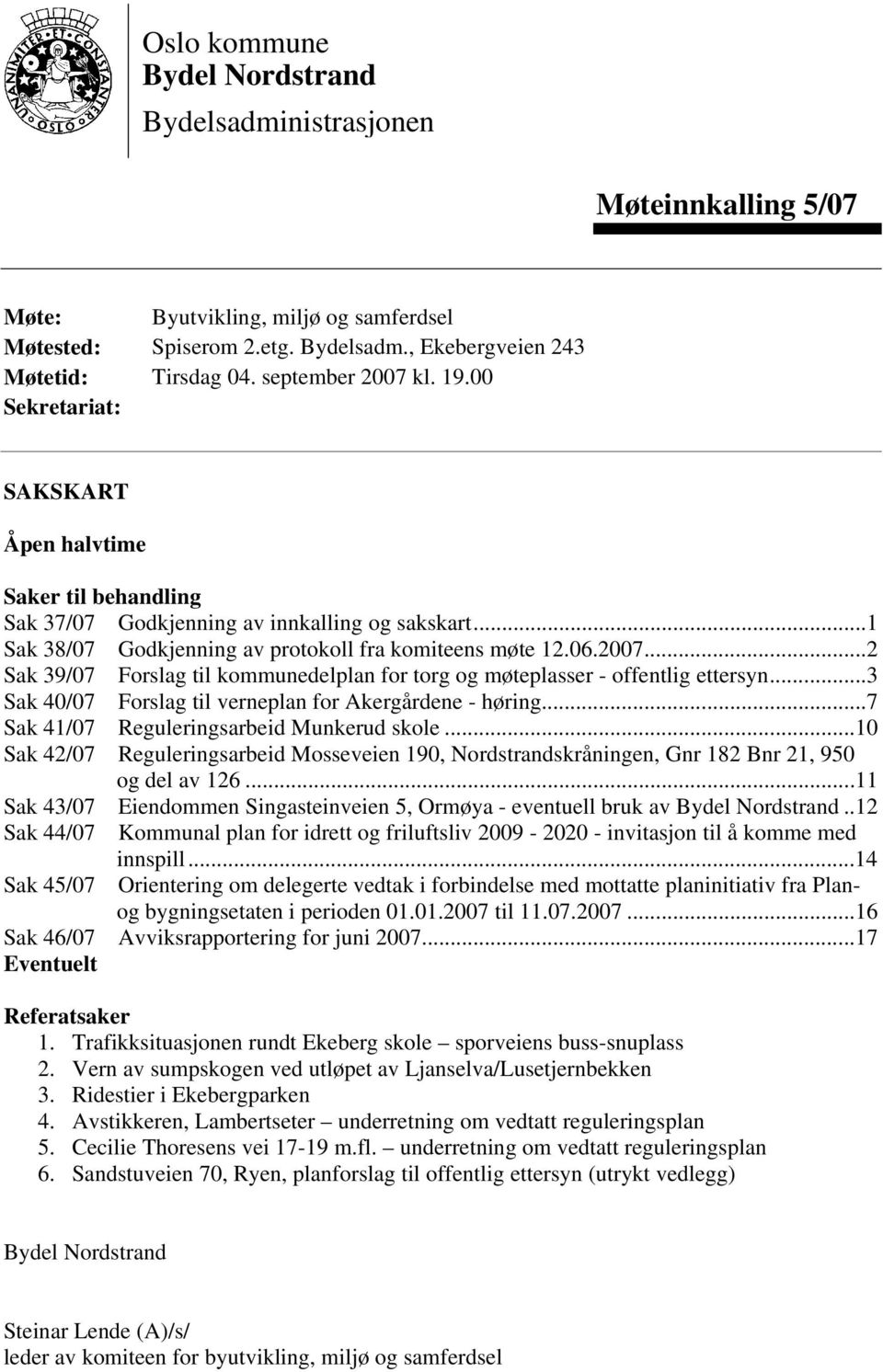 ..3 Sak 40/07 Forslag til verneplan for Akergårdene - høring...7 Sak 41/07 Reguleringsarbeid Munkerud skole.