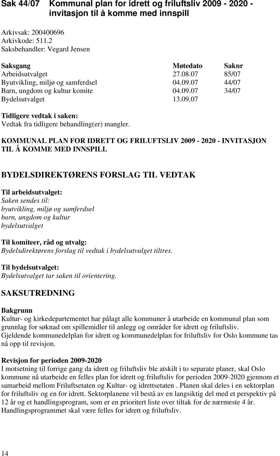 KOMMUNAL PLAN FOR IDRETT OG FRILUFTSLIV 2009-2020 - INVITASJON TIL Å KOMME MED INNSPILL BYDELSDIREKTØRENS FORSLAG TIL VEDTAK Til arbeidsutvalget: Saken sendes til: byutvikling, miljø og samferdsel