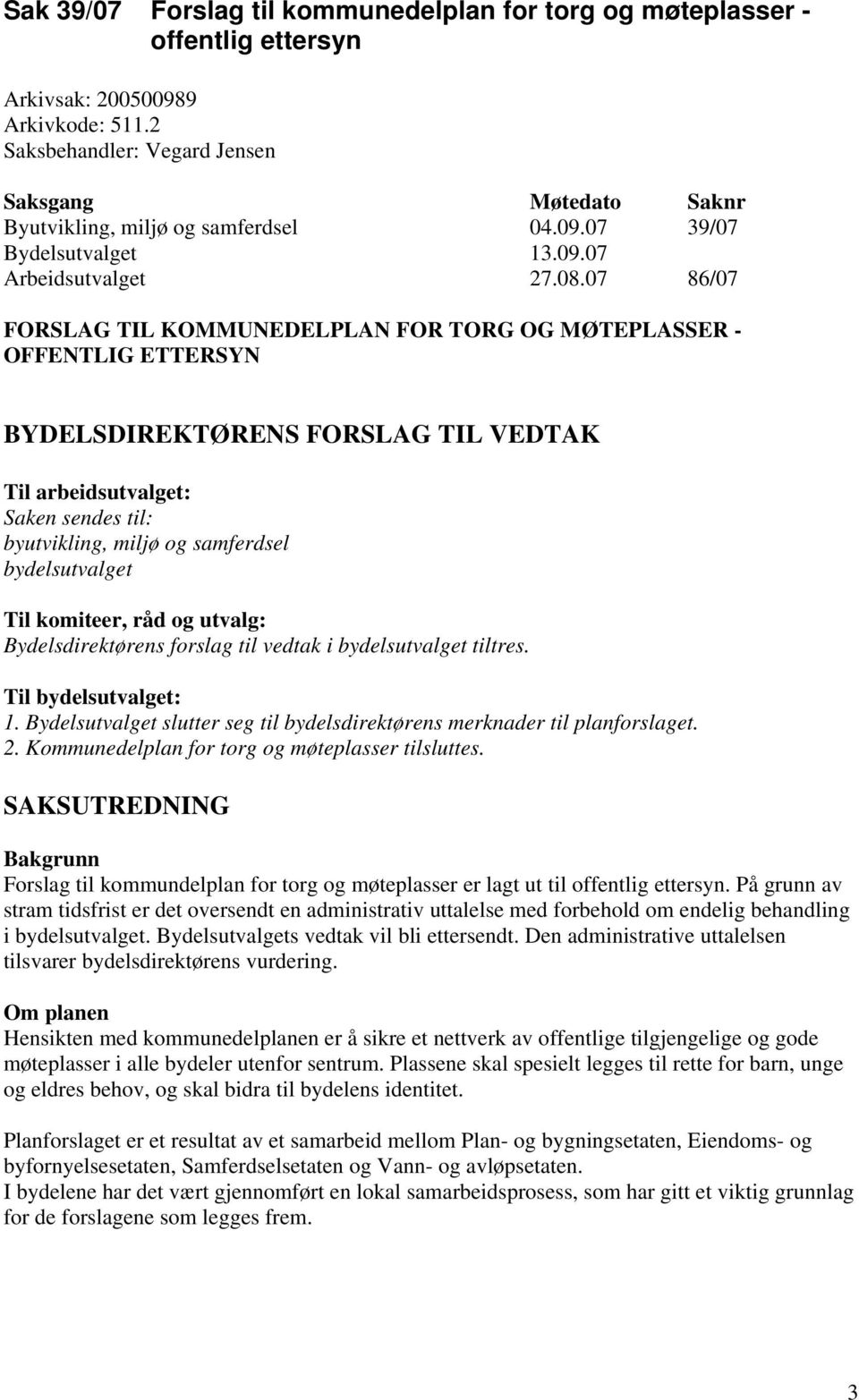 07 86/07 FORSLAG TIL KOMMUNEDELPLAN FOR TORG OG MØTEPLASSER - OFFENTLIG ETTERSYN BYDELSDIREKTØRENS FORSLAG TIL VEDTAK Til arbeidsutvalget: Saken sendes til: byutvikling, miljø og samferdsel