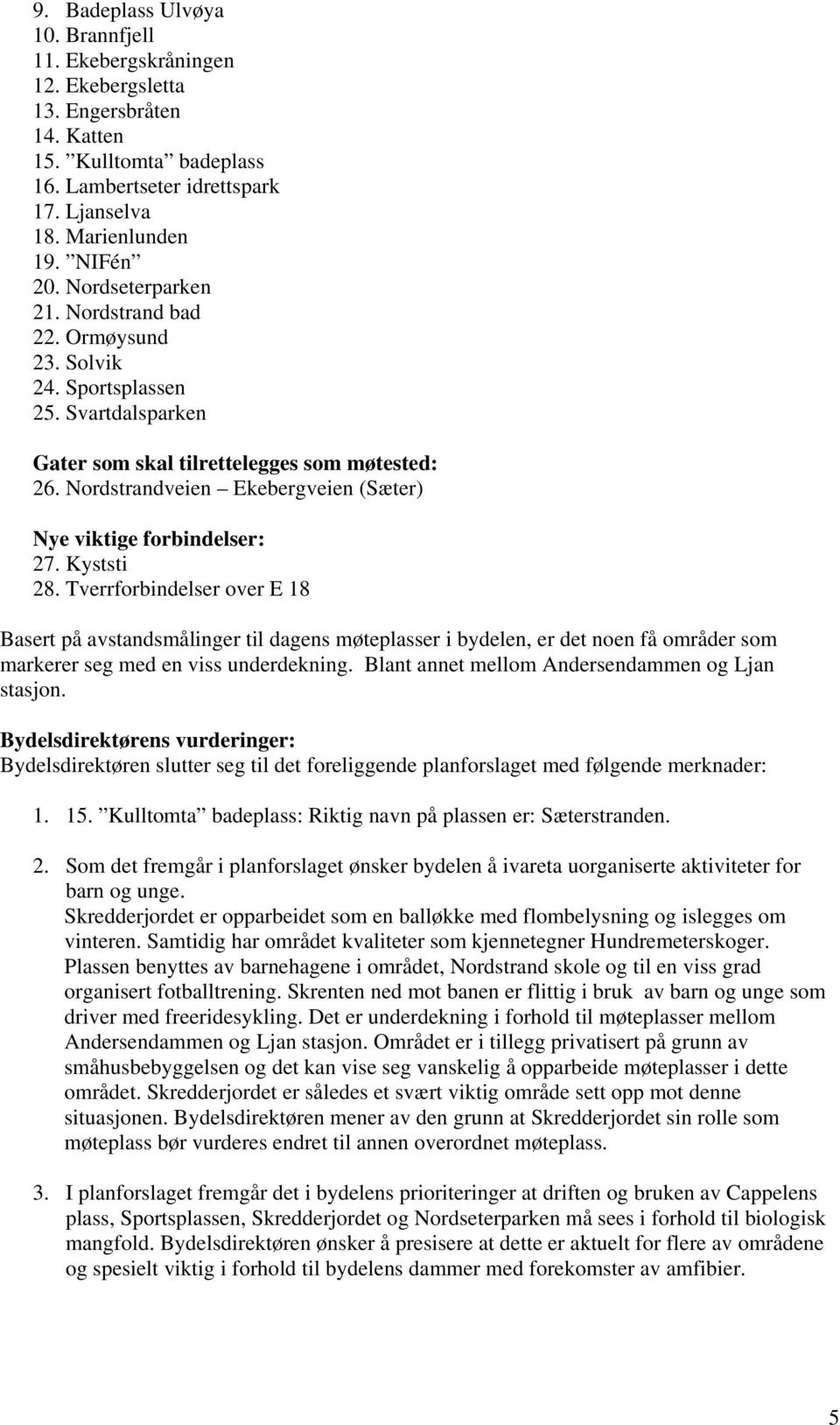 Nordstrandveien Ekebergveien (Sæter) Nye viktige forbindelser: 27. Kyststi 28.