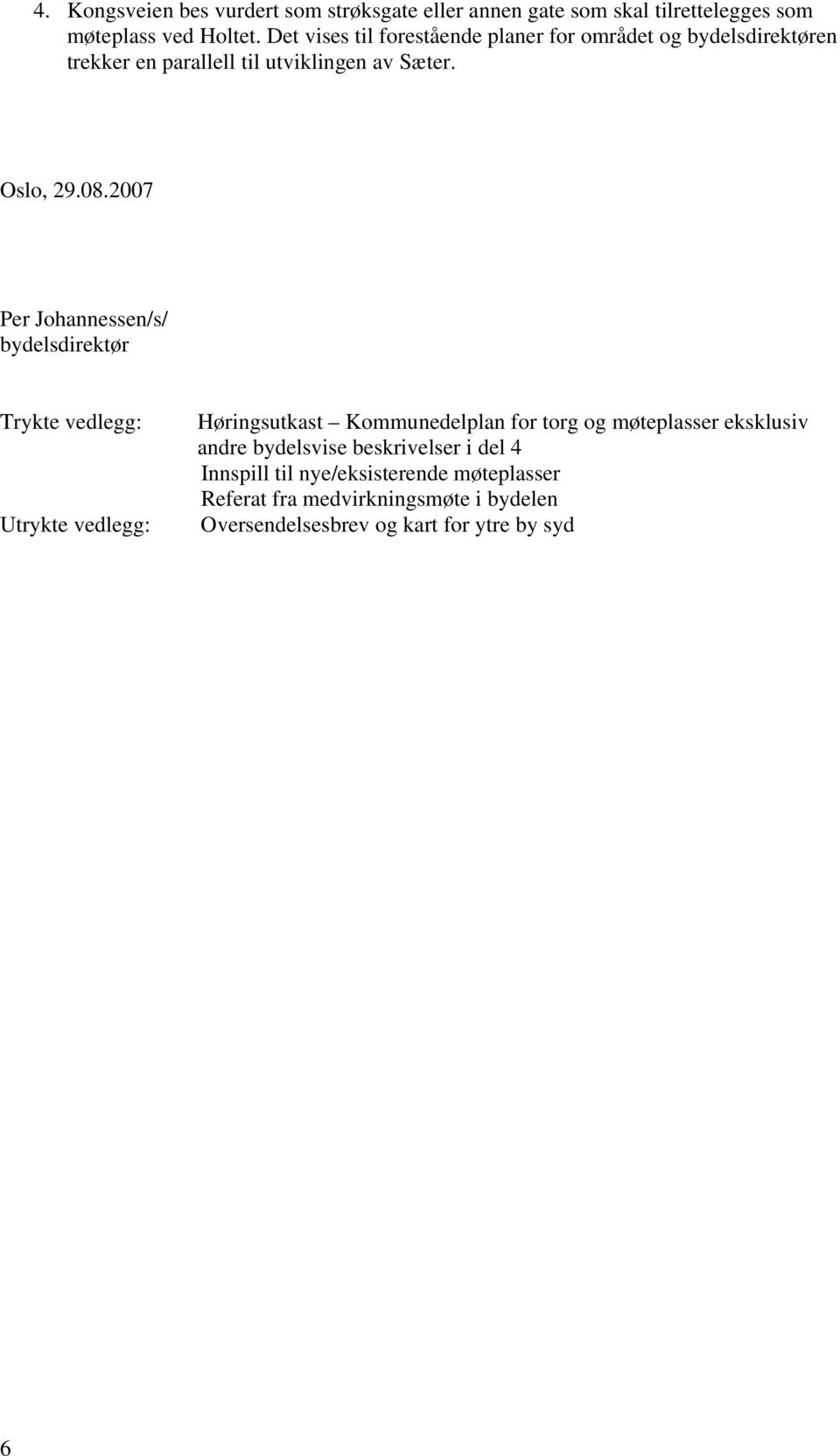 2007 Per Johannessen/s/ bydelsdirektør Trykte vedlegg: Utrykte vedlegg: Høringsutkast Kommunedelplan for torg og møteplasser
