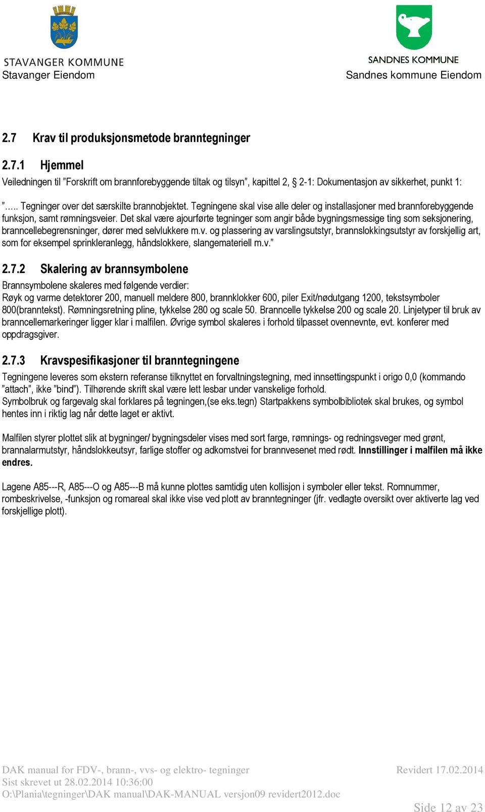 Det skal være ajourførte tegninger som angir både bygningsmessige ting som seksjonering, branncellebegrensninger, dører med selvlukkere m.v. og plassering av varslingsutstyr, brannslokkingsutstyr av forskjellig art, som for eksempel sprinkleranlegg, håndslokkere, slangemateriell m.