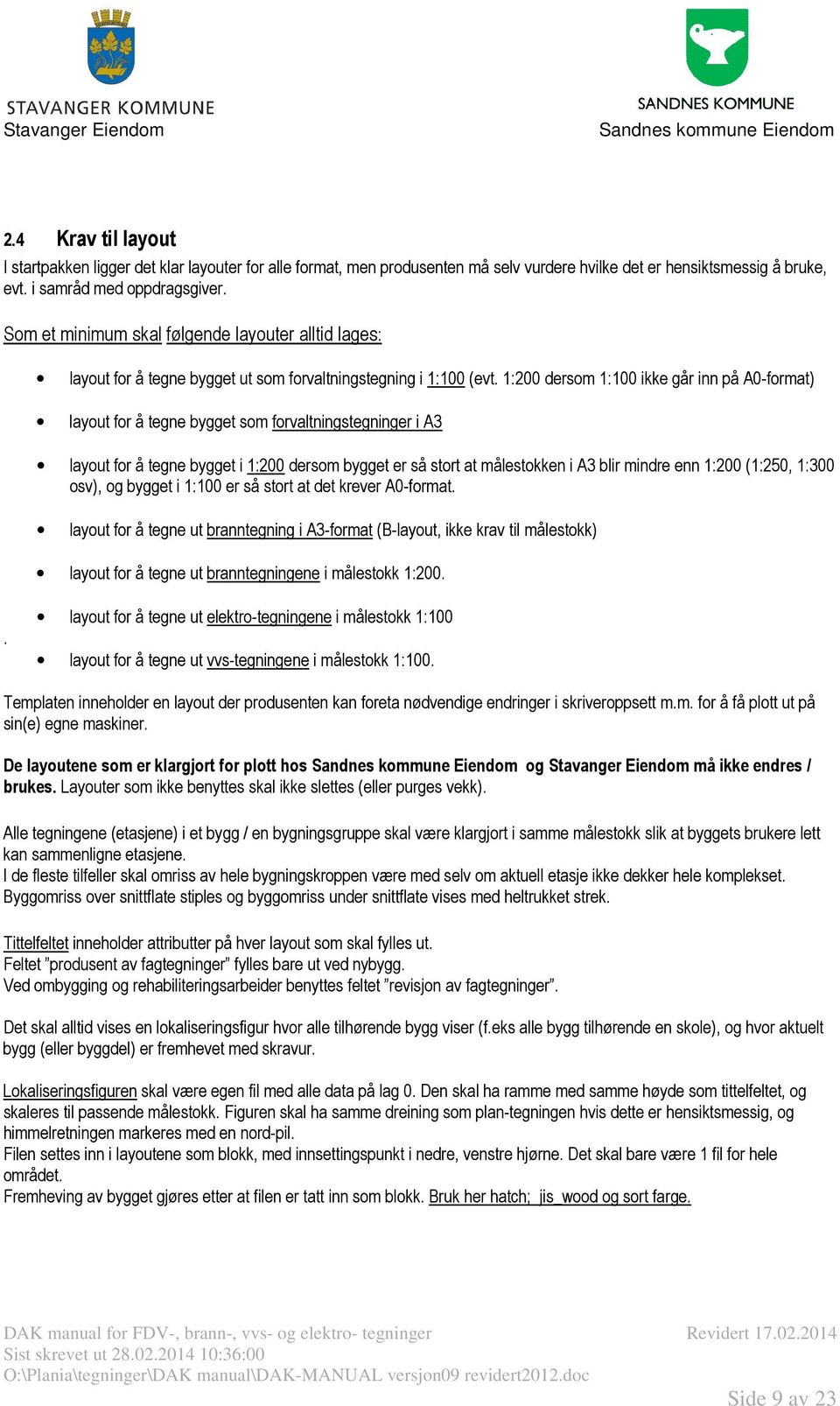 1:200 dersom 1:100 ikke går inn på A0-format) layout for å tegne bygget som forvaltningstegninger i A3 layout for å tegne bygget i 1:200 dersom bygget er så stort at målestokken i A3 blir mindre enn