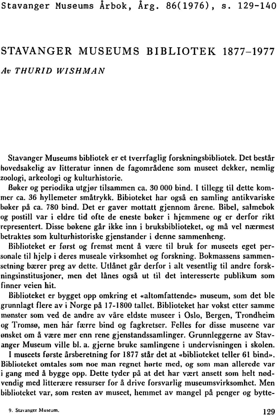 I tillegg til dette kommer ca. 36 hyllemeter småtrykk. Bibioteket har også en samling antikvariske boker på ca. 780 bind. Det er gaver mottatt gjennom årene.