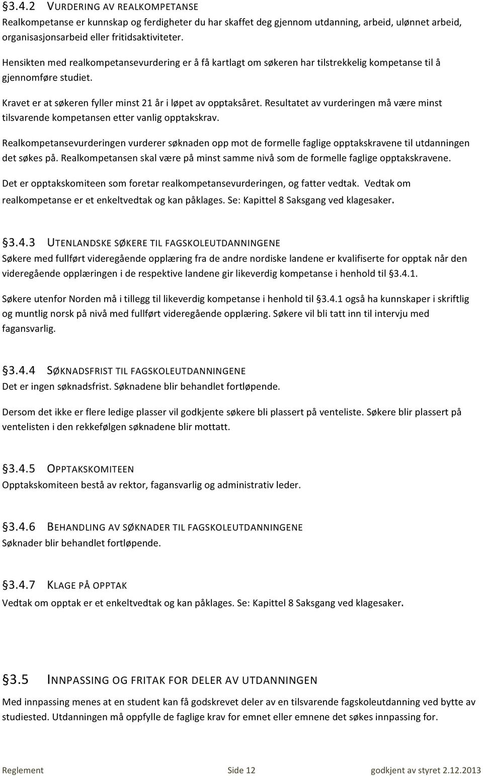 Resultatet av vurderingen må være minst tilsvarende kompetansen etter vanlig opptakskrav.