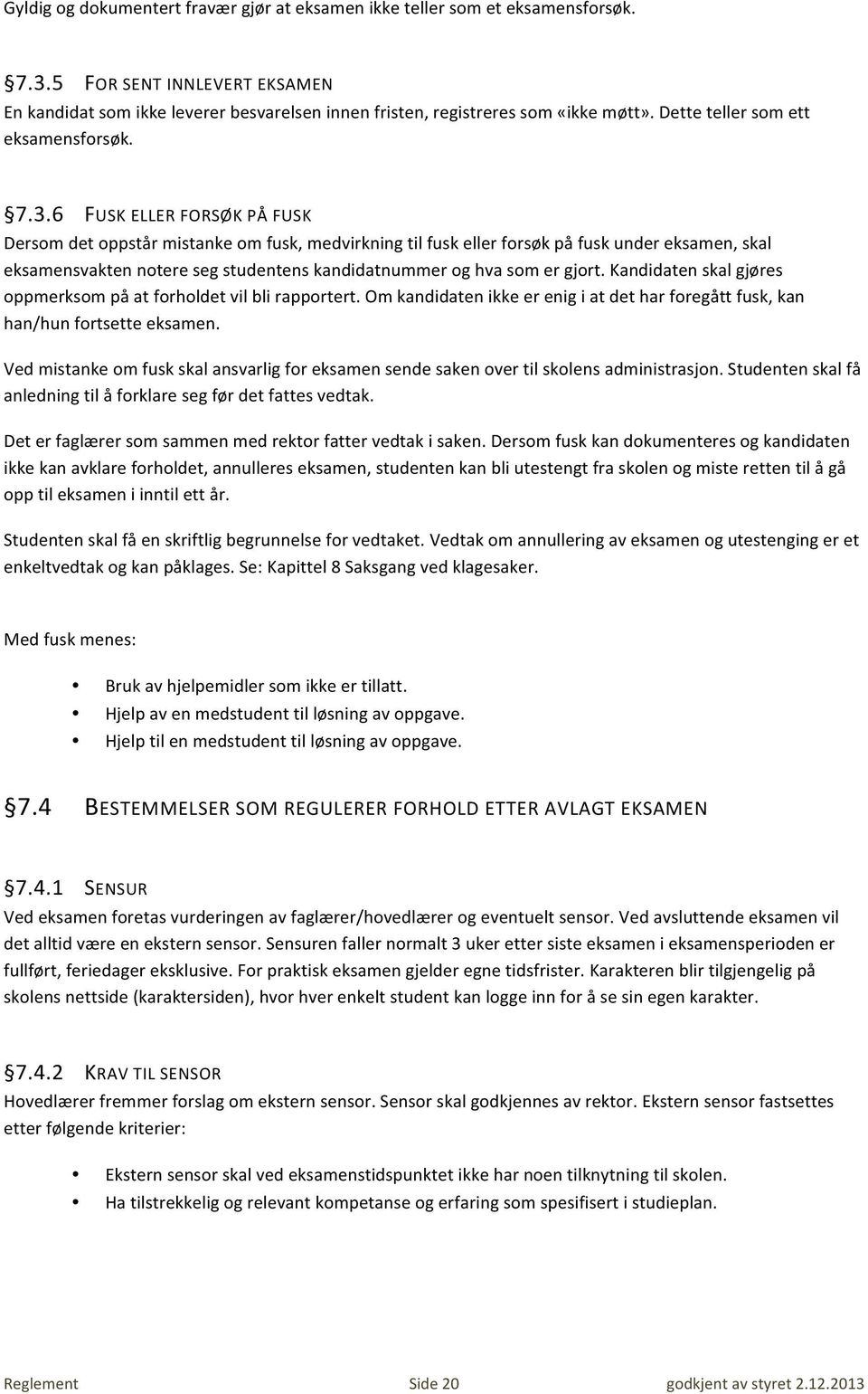 6 FUSK ELLER FORSØK PÅ FUSK Dersom det oppstår mistanke om fusk, medvirkning til fusk eller forsøk på fusk under eksamen, skal eksamensvakten notere seg studentens kandidatnummer og hva som er gjort.