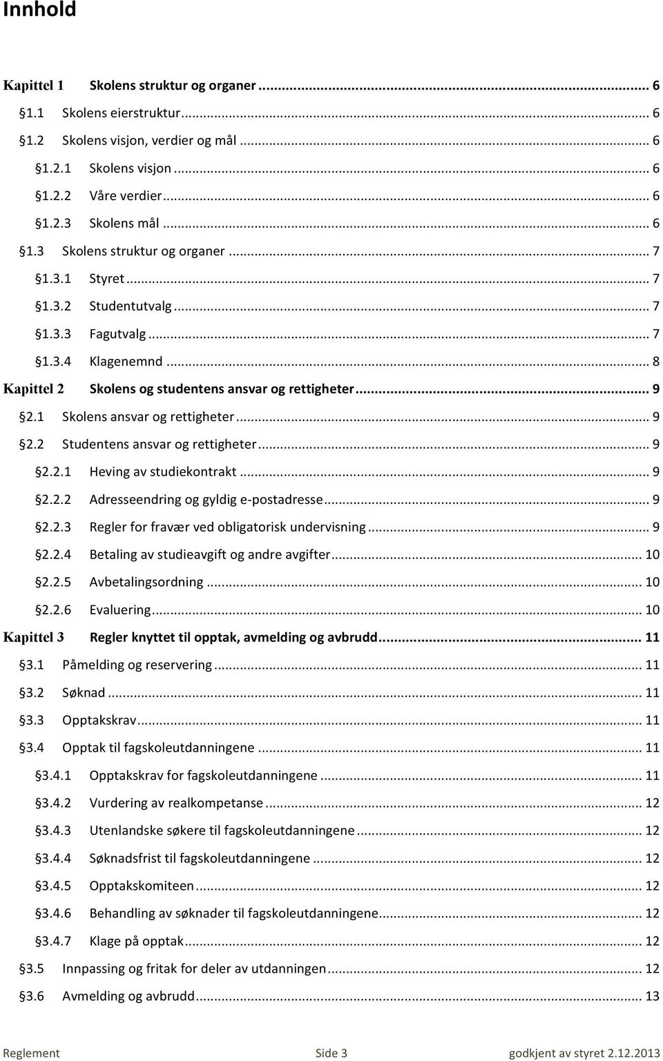 .. 9 2.2.1 Heving av studiekontrakt... 9 2.2.2 Adresseendring og gyldig e- postadresse... 9 2.2.3 Regler for fravær ved obligatorisk undervisning... 9 2.2.4 Betaling av studieavgift og andre avgifter.