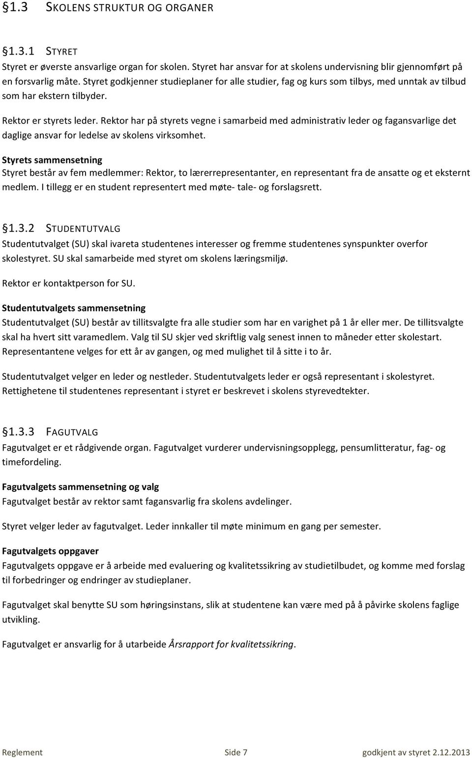 Rektor har på styrets vegne i samarbeid med administrativ leder og fagansvarlige det daglige ansvar for ledelse av skolens virksomhet.