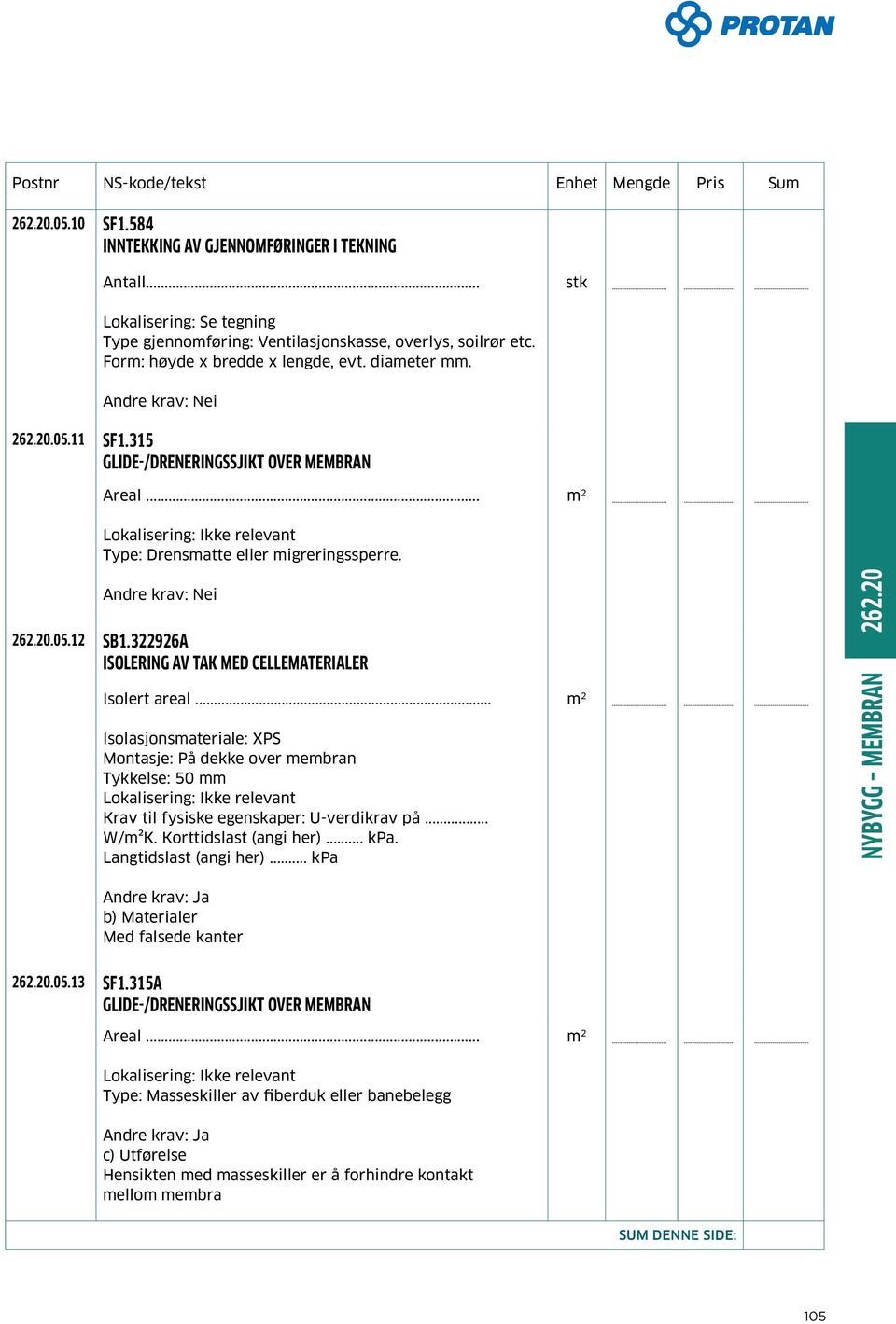 .. Isolasjonsmateriale: XPS Montasje: På dekke over membran Tykkelse: 50 mm Krav til fysiske egenskaper: U-verdikrav på... W/m²K. Korttidslast (angi her)... kpa. Langtidslast (angi her).