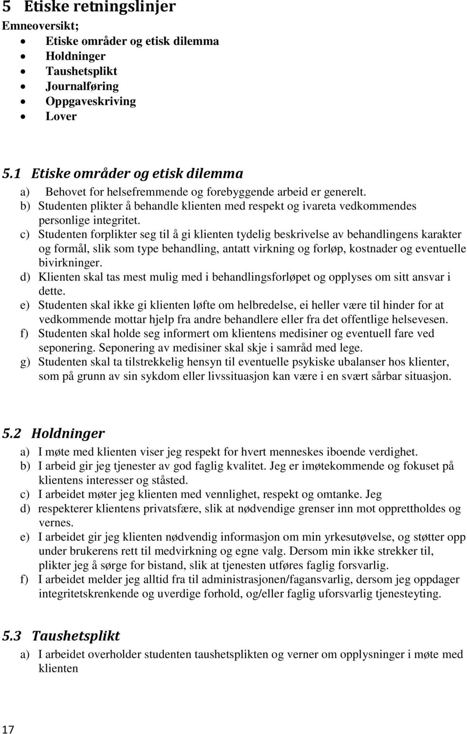 c) Studenten forplikter seg til å gi klienten tydelig beskrivelse av behandlingens karakter og formål, slik som type behandling, antatt virkning og forløp, kostnader og eventuelle bivirkninger.