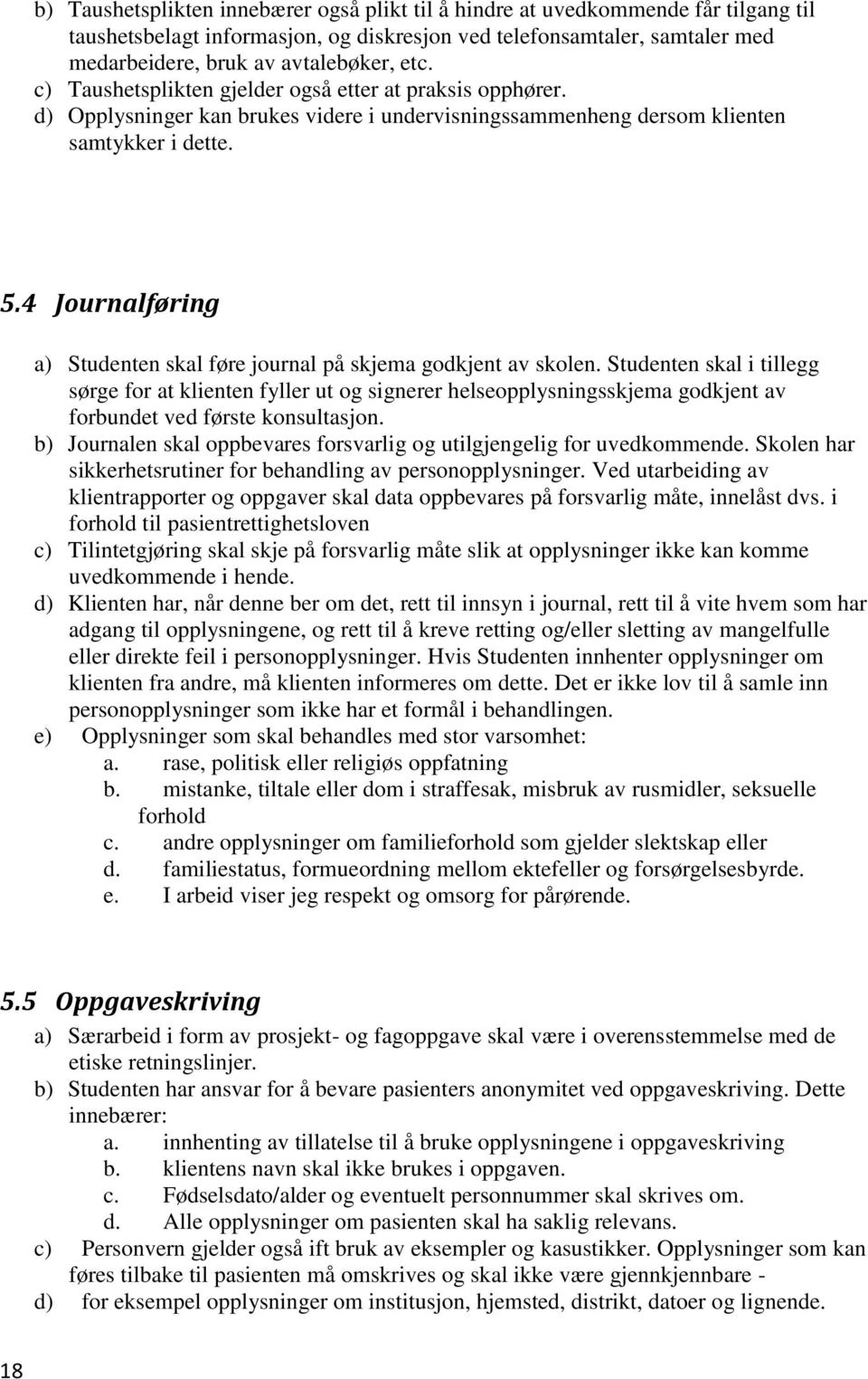 4 Journalføring a) Studenten skal føre journal på skjema godkjent av skolen.