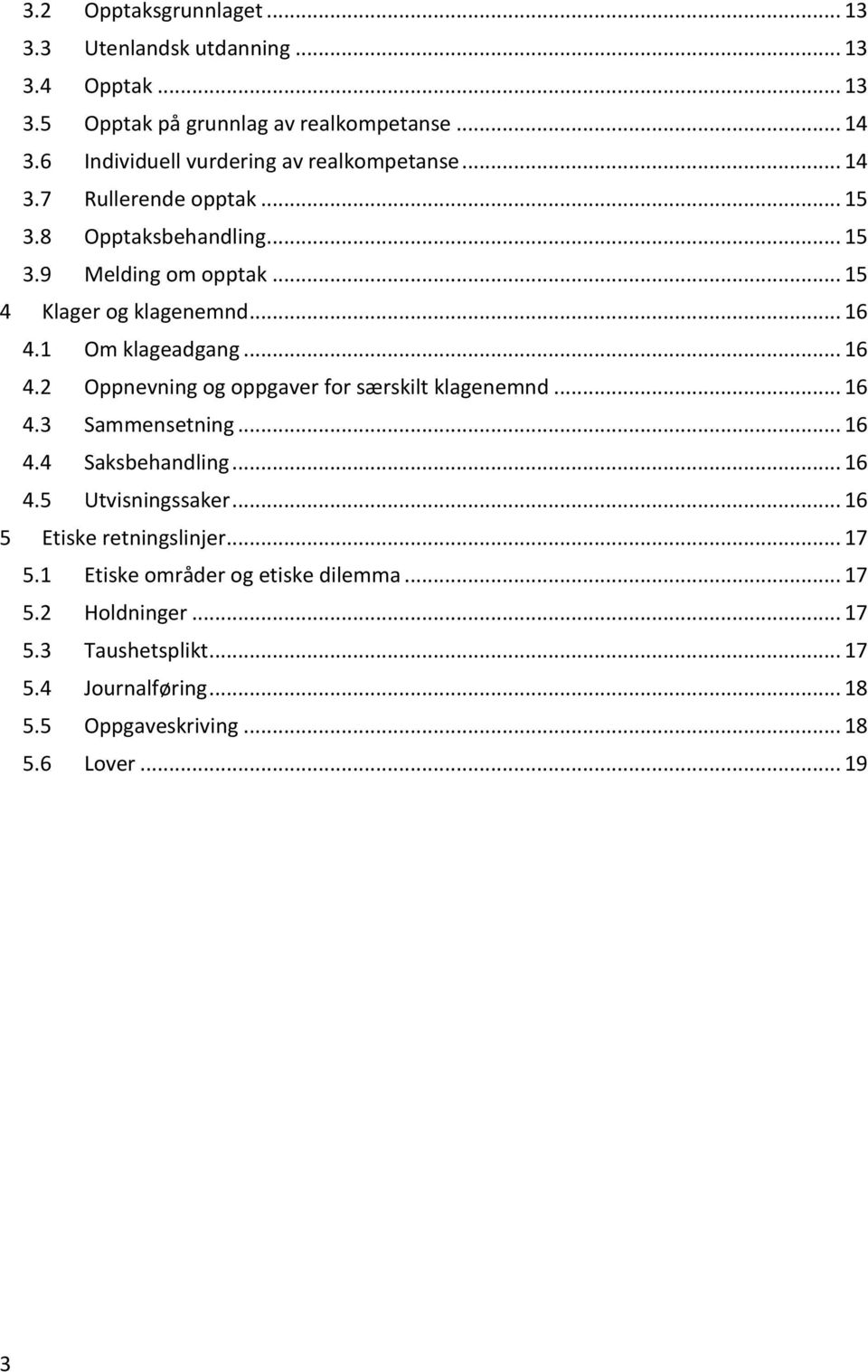 .. 16 4.1 Om klageadgang... 16 4.2 Oppnevning og oppgaver for særskilt klagenemnd... 16 4.3 Sammensetning... 16 4.4 Saksbehandling... 16 4.5 Utvisningssaker.