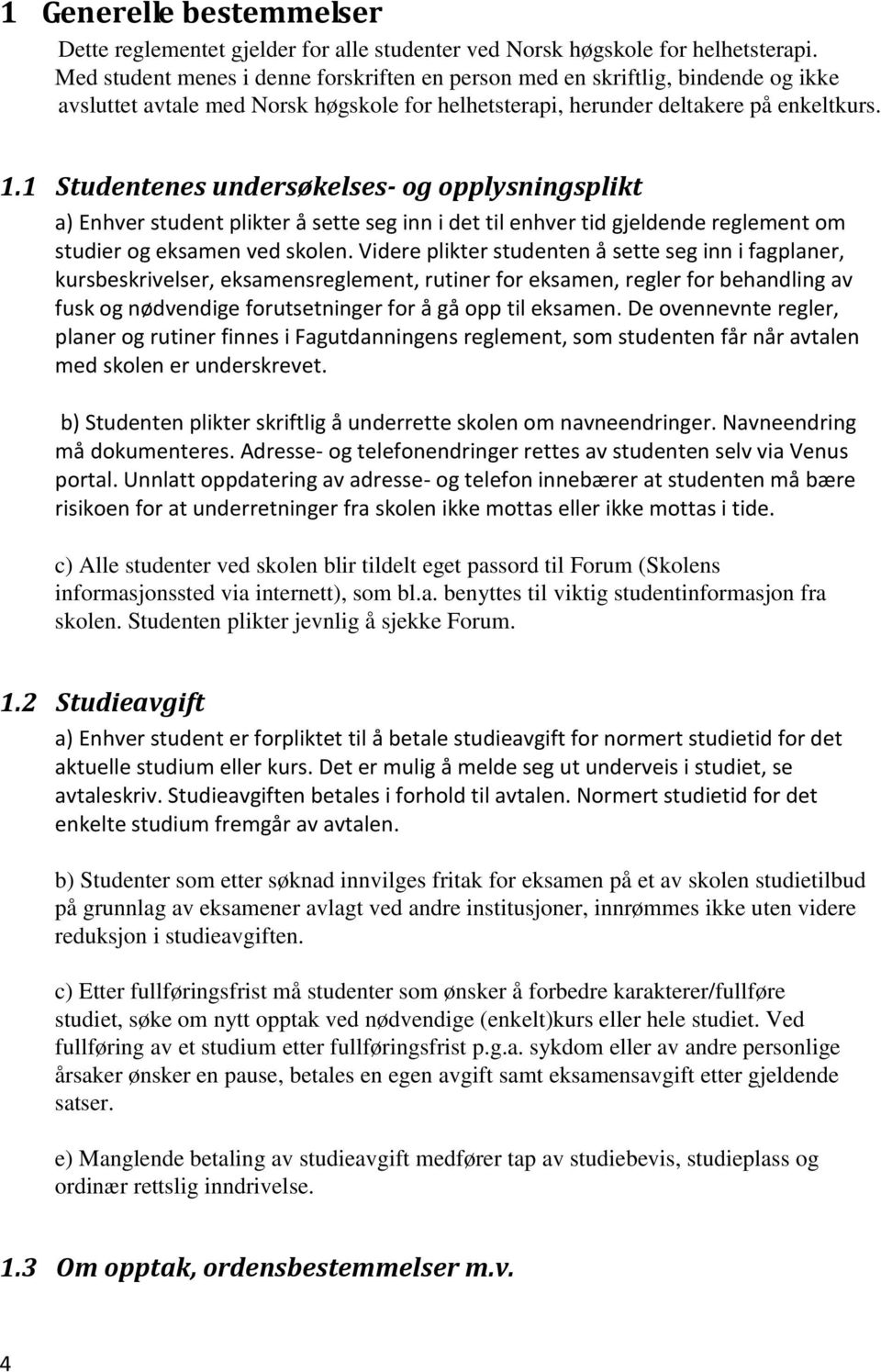 1 Studentenes undersøkelses- og opplysningsplikt a) Enhver student plikter å sette seg inn i det til enhver tid gjeldende reglement om studier og eksamen ved skolen.