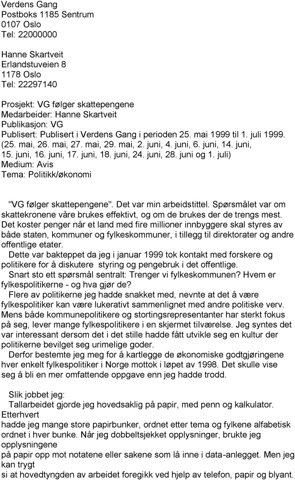 juni, 28. juni og 1. juli) Medium: Avis Tema: Politikk/økonomi "VG følger skattepengene". Det var min arbeidstittel.