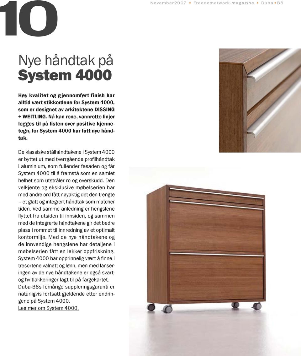 De klassiske stålhåndtakene i System 4000 er byttet ut med tverrgående profi lhåndtak i aluminium, som fullender fasaden og får System 4000 til å fremstå som en samlet helhet som utstråler ro og