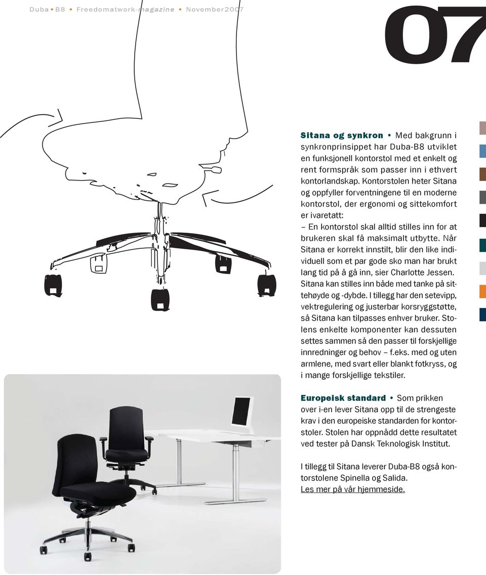 Kontorstolen heter Sitana og oppfyller forventningene til en moderne kontorstol, der ergonomi og sittekomfort er ivaretatt: En kontorstol skal alltid stilles inn for at brukeren skal få maksimalt