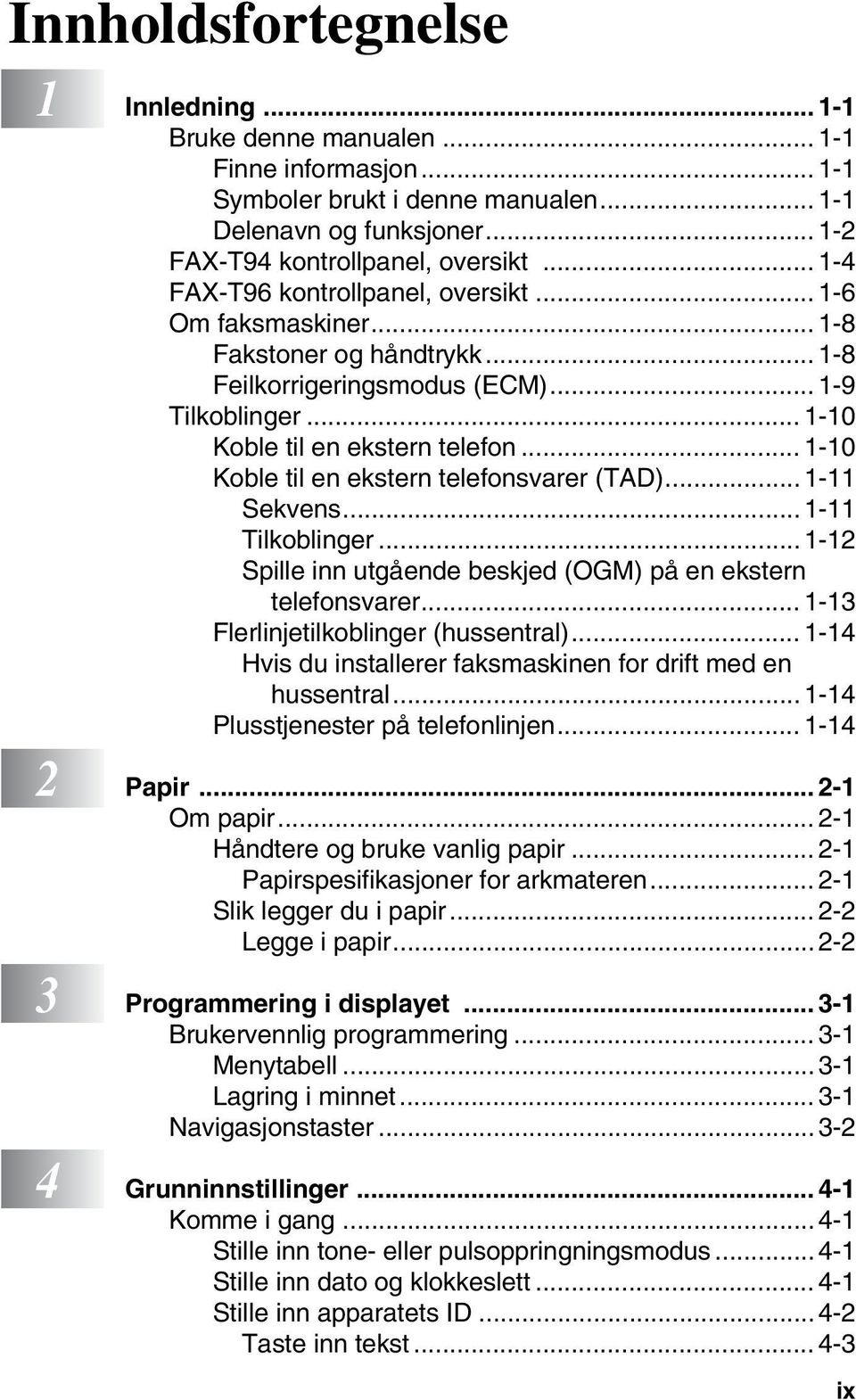 .. 1-10 Koble til en ekstern telefonsvarer (TAD)...1-11 Sekvens...1-11 Tilkoblinger... 1-12 Spille inn utgående beskjed (OGM) på en ekstern telefonsvarer... 1-13 Flerlinjetilkoblinger (hussentral).