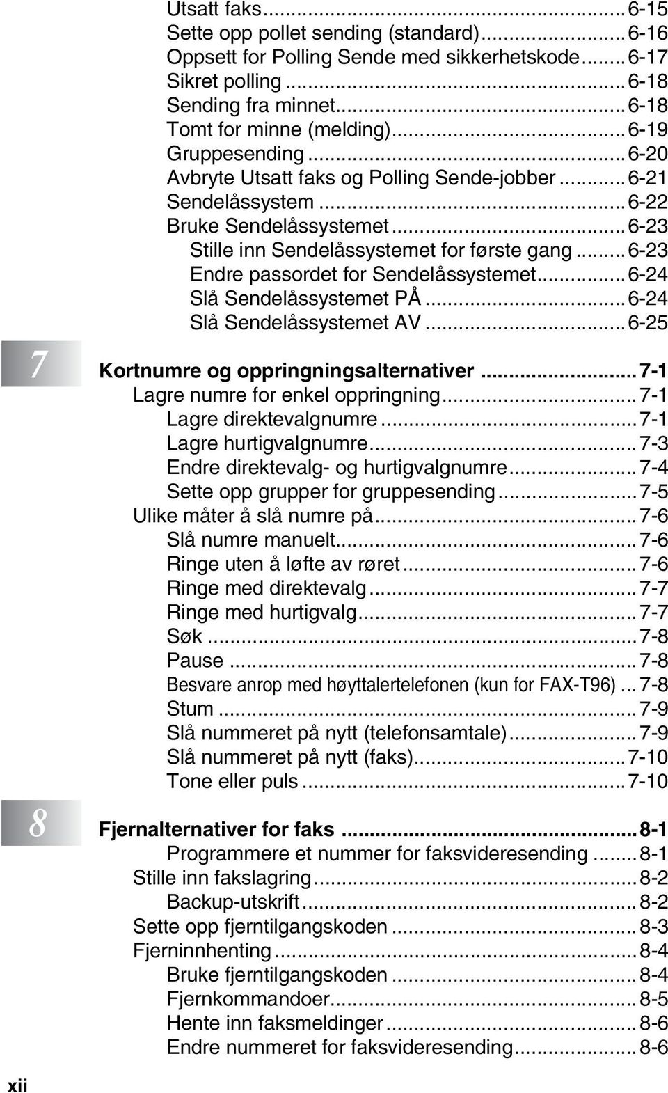 ..6-23 Endre passordet for Sendelåssystemet...6-24 Slå Sendelåssystemet PÅ...6-24 Slå Sendelåssystemet AV...6-25 7 Kortnumre og oppringningsalternativer...7-1 Lagre numre for enkel oppringning.