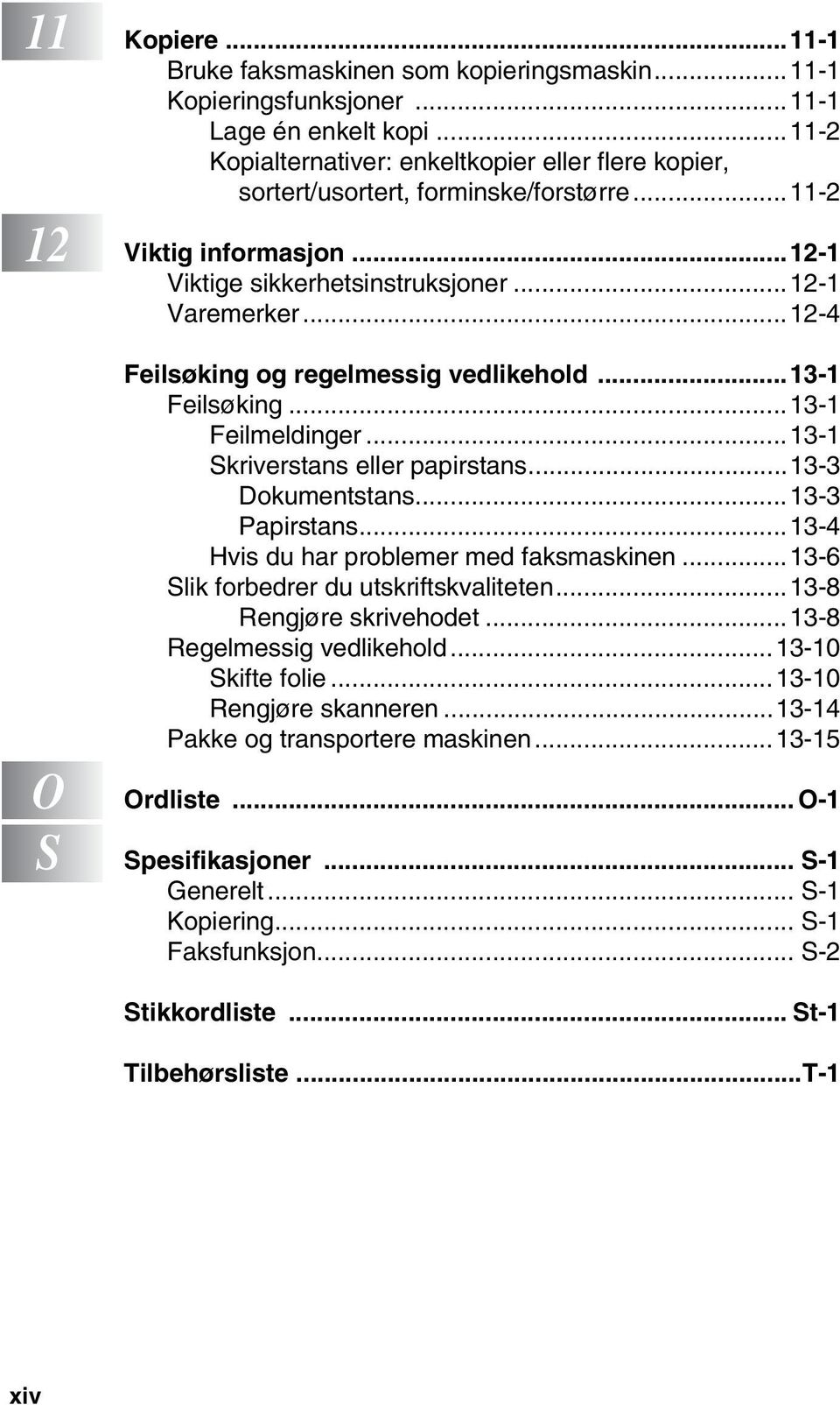 ..12-4 13 Feilsøking og regelmessig vedlikehold...13-1 Feilsøking...13-1 Feilmeldinger...13-1 Skriverstans eller papirstans...13-3 Dokumentstans...13-3 Papirstans.