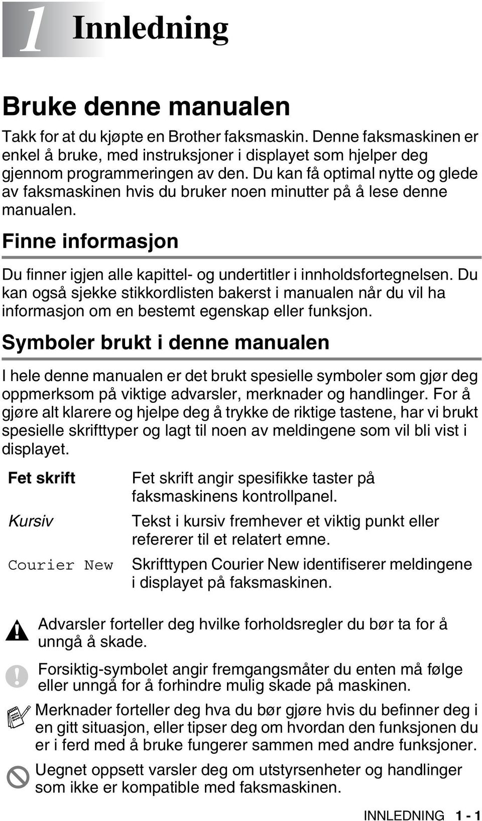 Du kan også sjekke stikkordlisten bakerst i manualen når du vil ha informasjon om en bestemt egenskap eller funksjon.