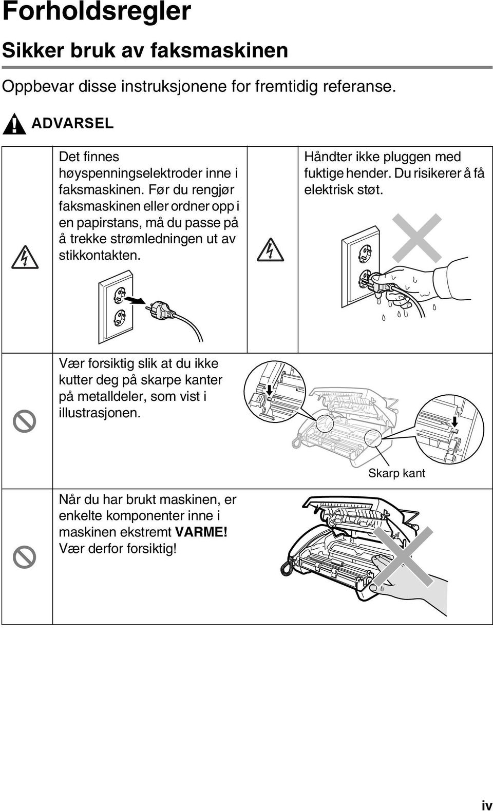 Før du rengjør faksmaskinen eller ordner opp i en papirstans, må du passe på å trekke strømledningen ut av stikkontakten.