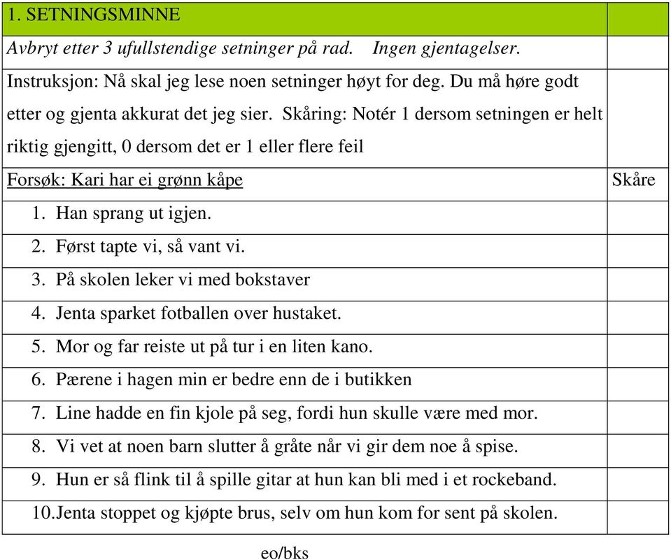 På skolen leker vi med bokstaver 4. Jenta sparket fotballen over hustaket. 5. Mor og far reiste ut på tur i en liten kano. 6. Pærene i hagen min er bedre enn de i butikken 7.