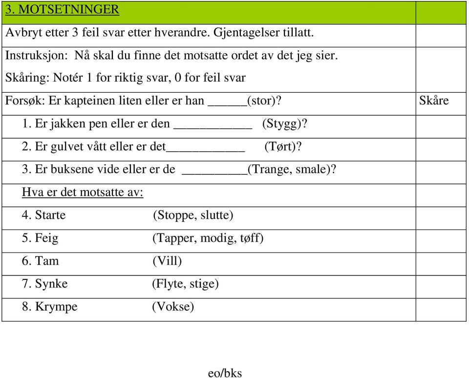 Skåring: Notér 1 for riktig svar, 0 for feil svar Forsøk: Er kapteinen liten eller er han (stor)? 1. Er jakken pen eller er den (Stygg)?