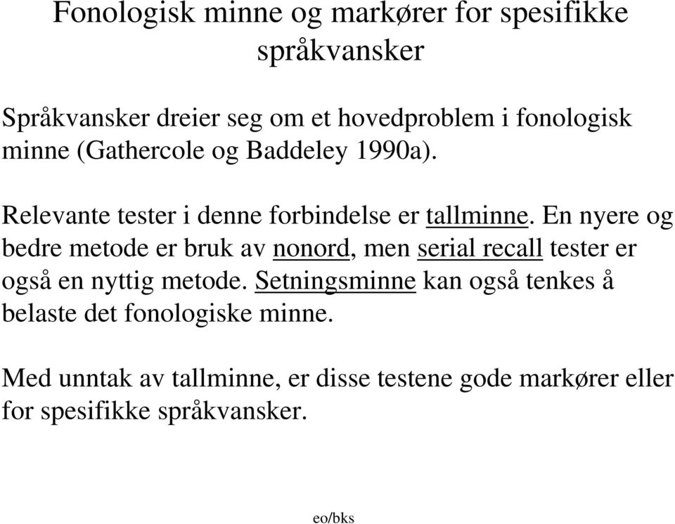 En nyere og bedre metode er bruk av nonord, men serial recall tester er også en nyttig metode.