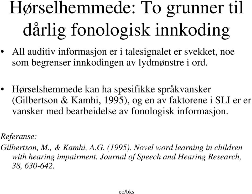 Hørselshemmede kan ha spesifikke språkvansker (Gilbertson & Kamhi, 1995), og en av faktorene i SLI er er vansker med