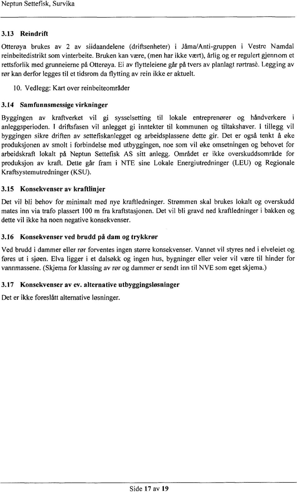 Legging av rør kan derfor legges til et tidsrom da flytting av rein ikke er aktuelt. 10. Vedlegg: Kart over reinbeiteområder 3.