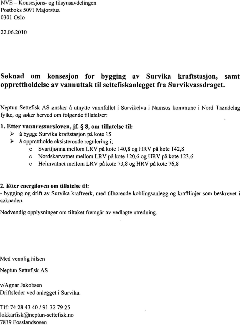 Neptun Settefisk AS ønsker å utnytte vannfallet i Survikelva i Namsos kommune i Nord Trøndelag fylke, og søker herved om følgende tillatelser: 1. Etter vannressursloven, jf.