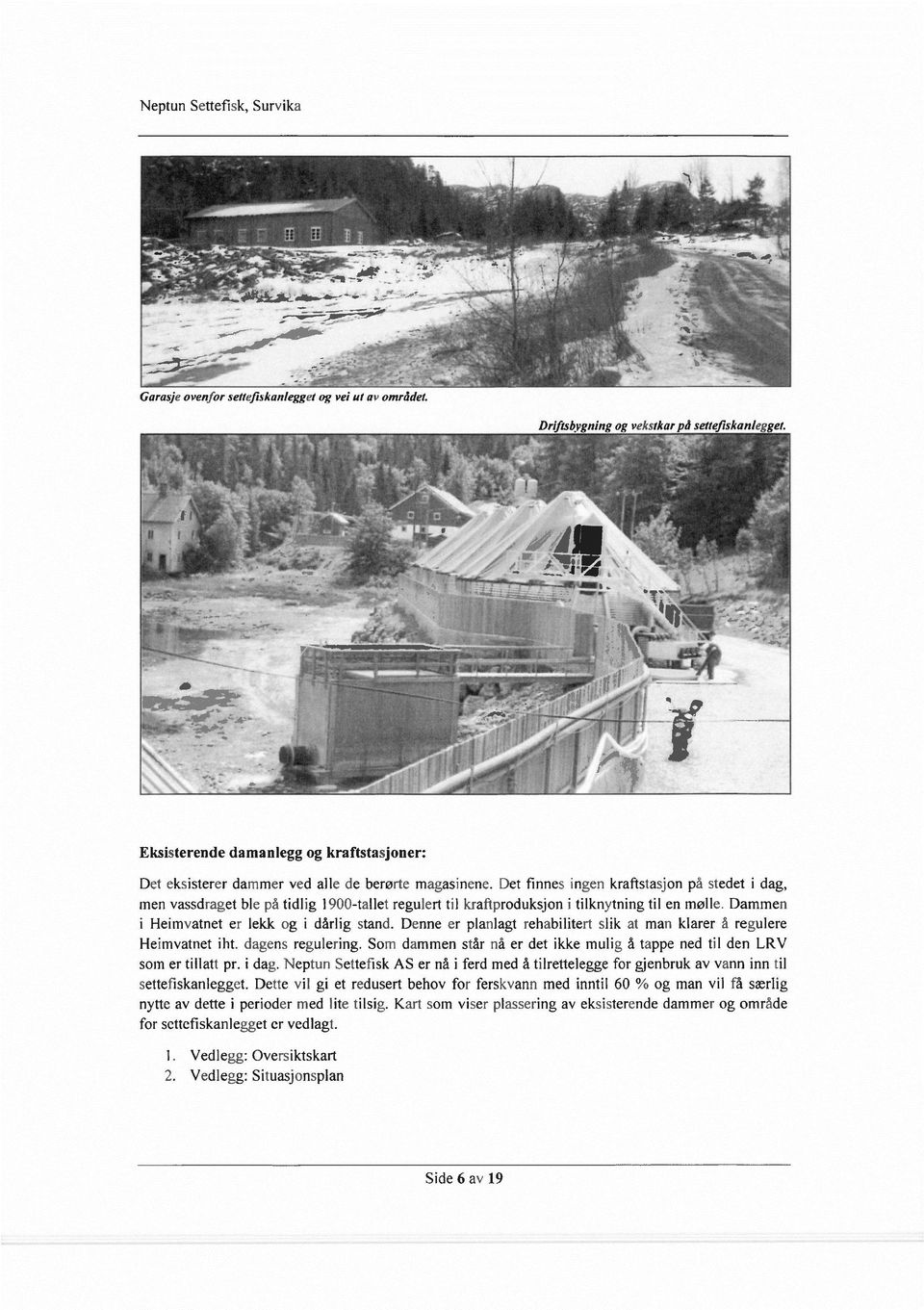 Det finnes ingen kraftstasjon på stedet i dag, men vassdraget ble på tidlig 1900-tallet regulert til kraftproduksjon i tilknytning til en mølle. Dammen i Heimvatnet er lekk og i dårlig stand.