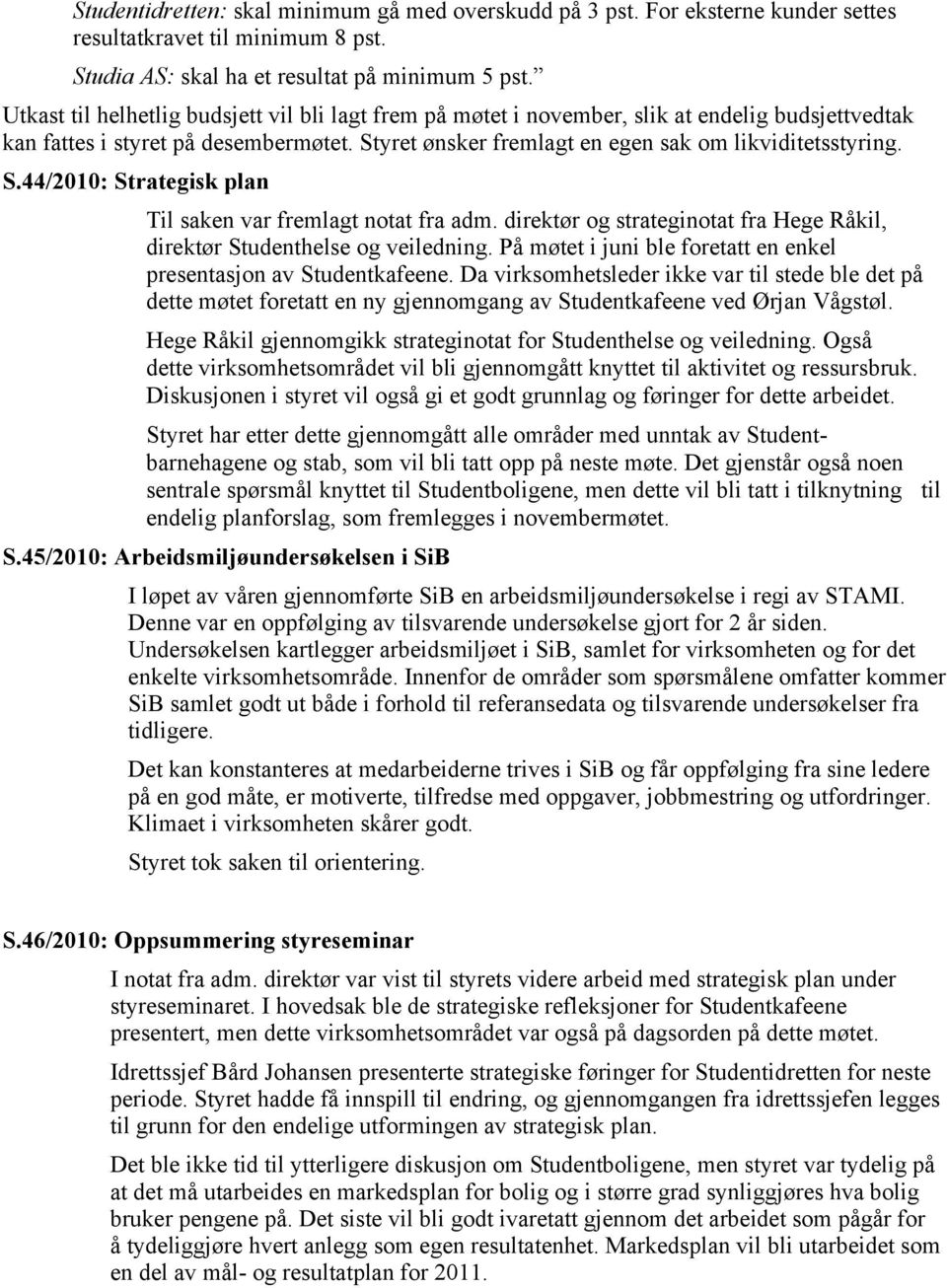 yret ønsker fremlagt en egen sak om likviditetsstyring. S.44/2010: Strategisk plan Til saken var fremlagt notat fra adm. direktør og strateginotat fra Hege Råkil, direktør Studenthelse og veiledning.