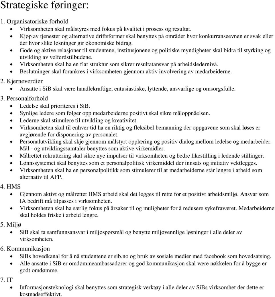 Gode og aktive relasjoner til studentene, institusjonene og politiske myndigheter skal bidra til styrking og utvikling av velferdstilbudene.