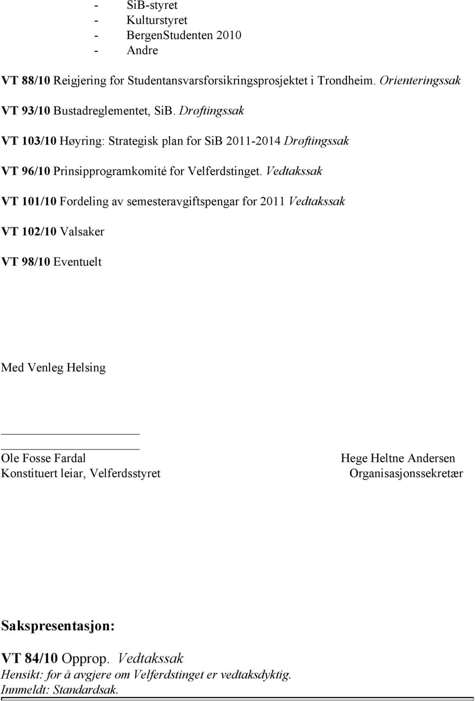 Drøftingssak VT 103/10 Høyring: Strategisk plan for SiB 2011-2014 Drøftingssak VT 96/10 Prinsipprogramkomité for Velferdstinget.
