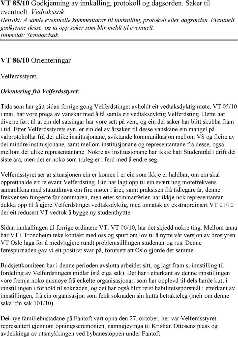 VT 86/10 Orienteringar Velferdsstyret: Orientering frå Velferdsstyret: Tida som har gått sidan forrige gong Velferdstinget avholdt eit vedtaksdyktig møte, VT 05/10 i mai, har vore prega av vanskar