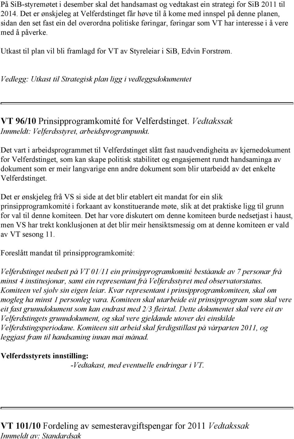 Utkast til plan vil bli framlagd for VT av Styreleiar i SiB, Edvin Forstrøm. Vedlegg: Utkast til Strategisk plan ligg i vedleggsdokumentet VT 96/10 Prinsipprogramkomité for Velferdstinget.