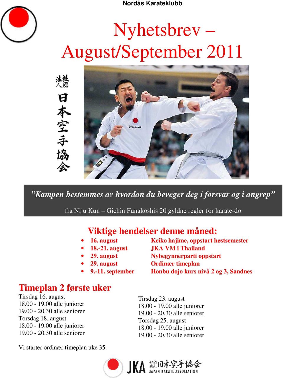 september Honbu dojo kurs nivå 2 og 3, Sandnes Timeplan 2 første uker Tirsdag 16. august 18.00-19.00 alle juniorer 19.00-20.30 alle seniorer Torsdag 18. august 18.00-19.00 alle juniorer 19.00-20.30 alle seniorer Tirsdag 23.