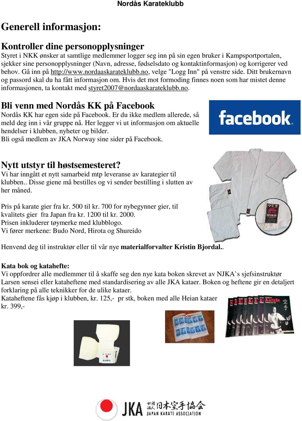 Ditt brukernavn og passord skal du ha fått informasjon om. Hvis det mot formoding finnes noen som har mistet denne informasjonen, ta kontakt med styret2007@nordaaskarateklubb.no. Bli venn med Nordås KK på Facebook Nordås KK har egen side på Facebook.