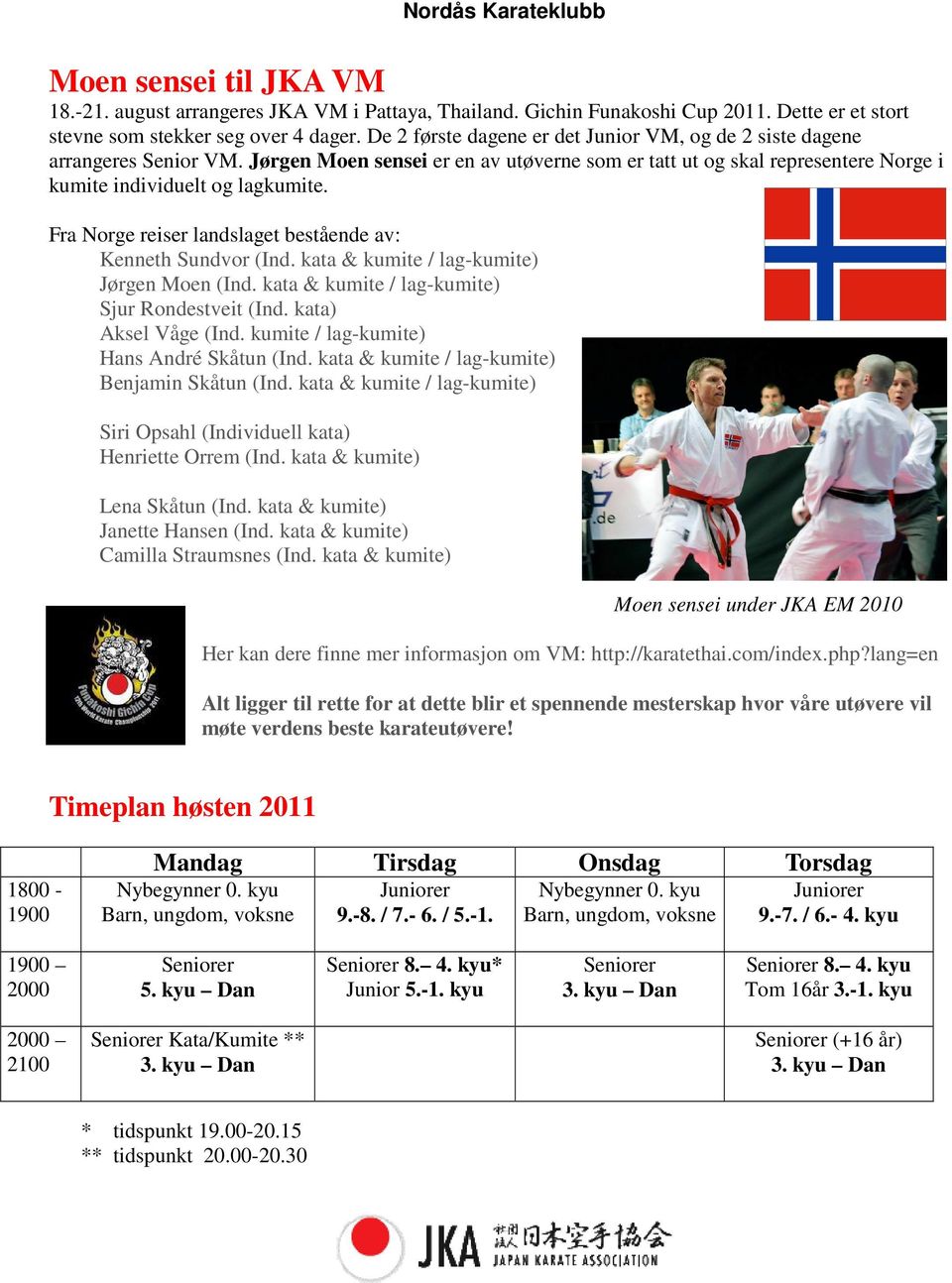 Fra Norge reiser landslaget bestående av: Kenneth Sundvor (Ind. kata & kumite / lag-kumite) Jørgen Moen (Ind. kata & kumite / lag-kumite) Sjur Rondestveit (Ind. kata) Aksel Våge (Ind.