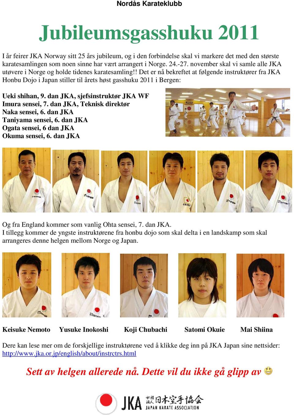 ! Det er nå bekreftet at følgende instruktører fra JKA Honbu Dojo i Japan stiller til årets høst gasshuku 2011 i Bergen: Ueki shihan, 9. dan JKA, sjefsinstruktør JKA WF Imura sensei, 7.