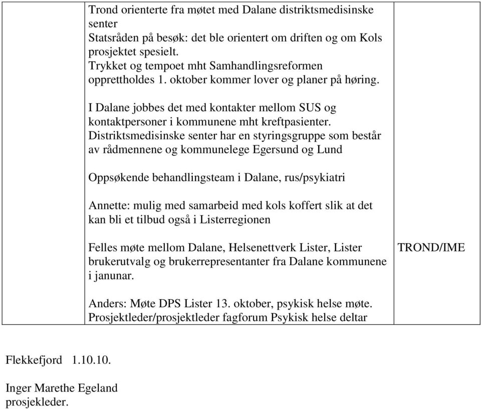 Distriktsmedisinske senter har en styringsgruppe som består av rådmennene og kommunelege Egersund og Lund Oppsøkende behandlingsteam i Dalane, rus/psykiatri Annette: mulig med samarbeid med kols